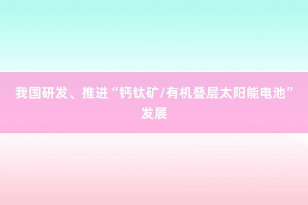 我国研发、推进“钙钛矿/有机叠层太阳能电池”发展