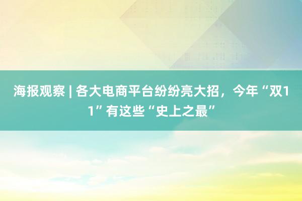 海报观察 | 各大电商平台纷纷亮大招，今年“双11”有这些“史上之最”