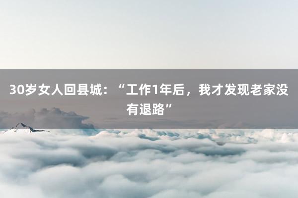 30岁女人回县城：“工作1年后，我才发现老家没有退路”