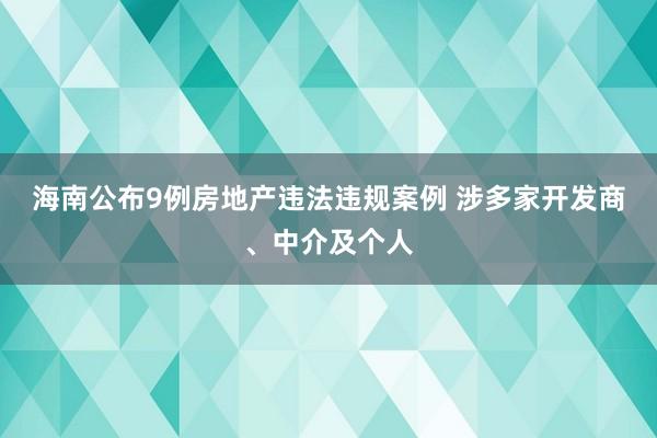 海南公布9例房地产违法违规案例 涉多家开发商、中介及个人