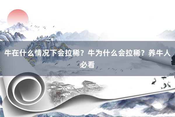 牛在什么情况下会拉稀？牛为什么会拉稀？养牛人必看