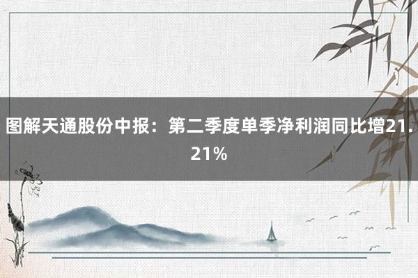 图解天通股份中报：第二季度单季净利润同比增21.21%