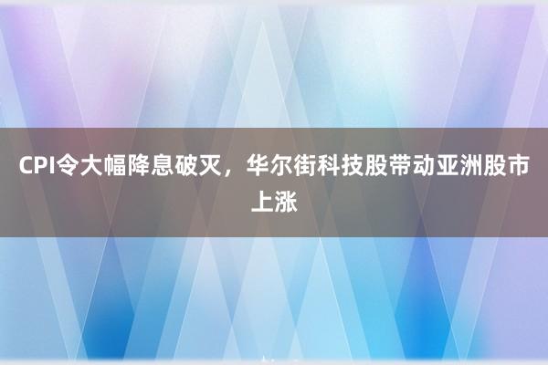 CPI令大幅降息破灭，华尔街科技股带动亚洲股市上涨