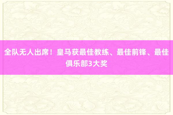 全队无人出席！皇马获最佳教练、最佳前锋、最佳俱乐部3大奖