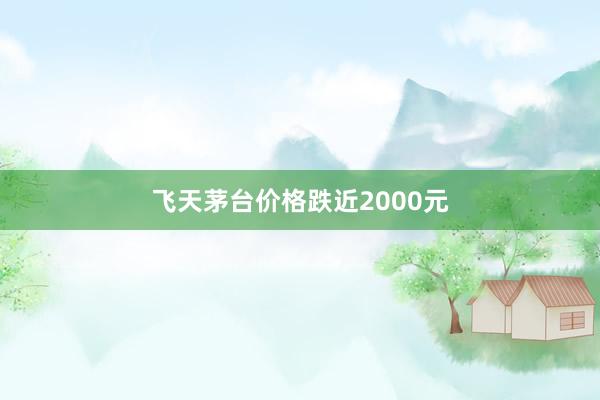 飞天茅台价格跌近2000元