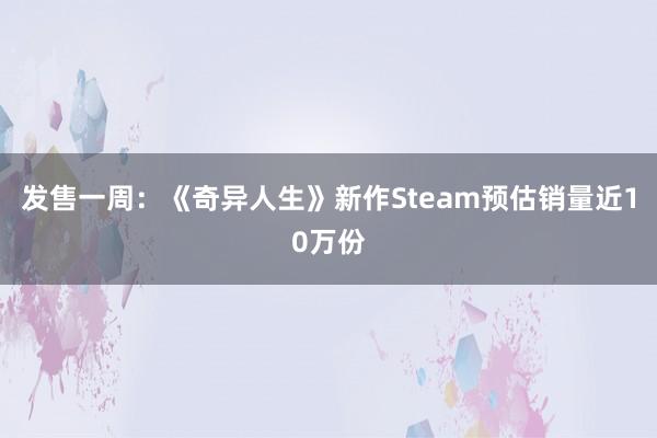 发售一周：《奇异人生》新作Steam预估销量近10万份