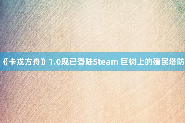 《卡戎方舟》1.0现已登陆Steam 巨树上的殖民塔防