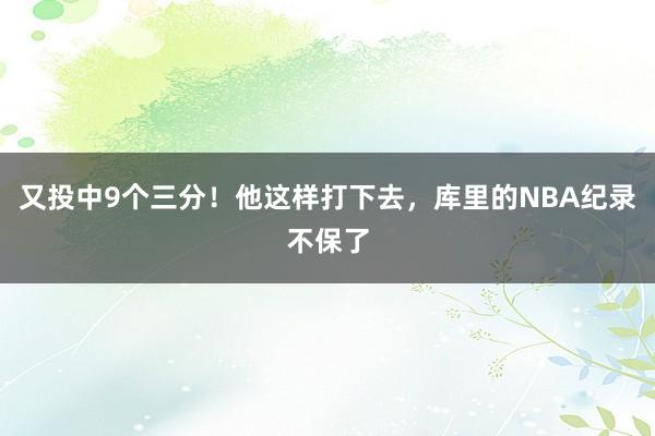 又投中9个三分！他这样打下去，库里的NBA纪录不保了