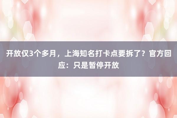 开放仅3个多月，上海知名打卡点要拆了？官方回应：只是暂停开放