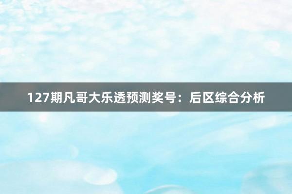 127期凡哥大乐透预测奖号：后区综合分析