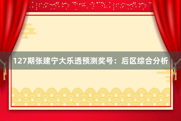 127期张建宁大乐透预测奖号：后区综合分析