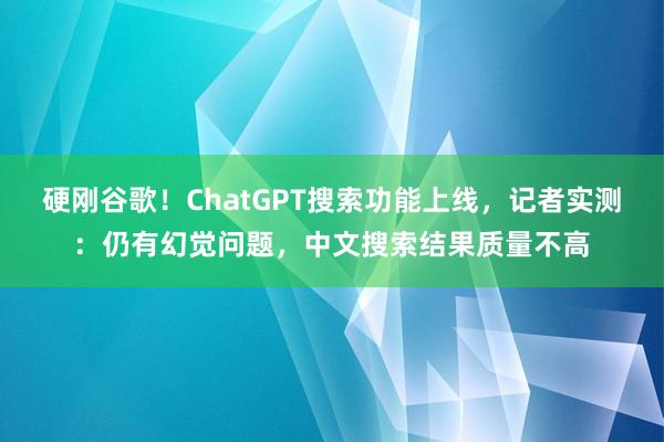 硬刚谷歌！ChatGPT搜索功能上线，记者实测：仍有幻觉问题，中文搜索结果质量不高