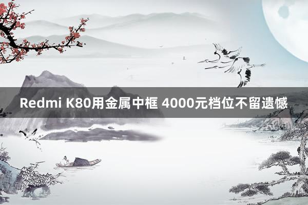 Redmi K80用金属中框 4000元档位不留遗憾