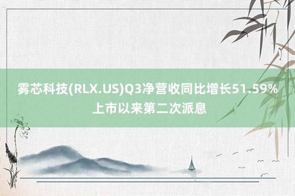 雾芯科技(RLX.US)Q3净营收同比增长51.59% 上市以来第二次派息