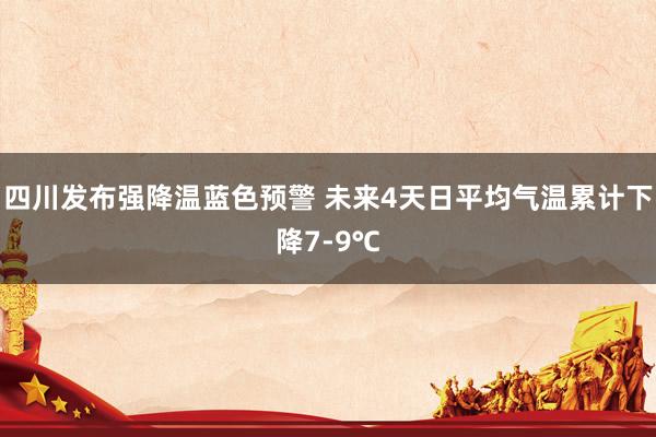 四川发布强降温蓝色预警 未来4天日平均气温累计下降7-9℃