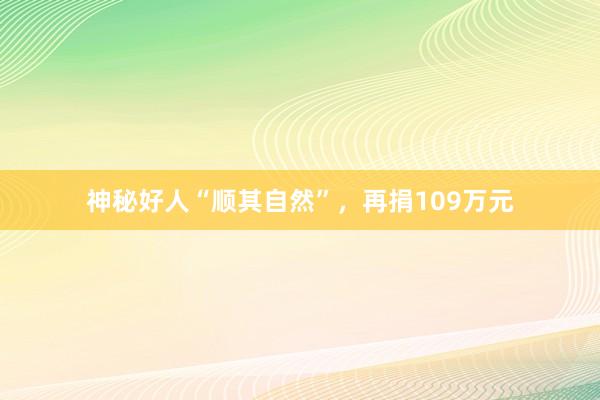 神秘好人“顺其自然”，再捐109万元