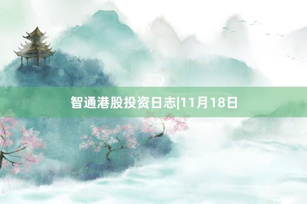 智通港股投资日志|11月18日