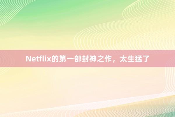 Netflix的第一部封神之作，太生猛了