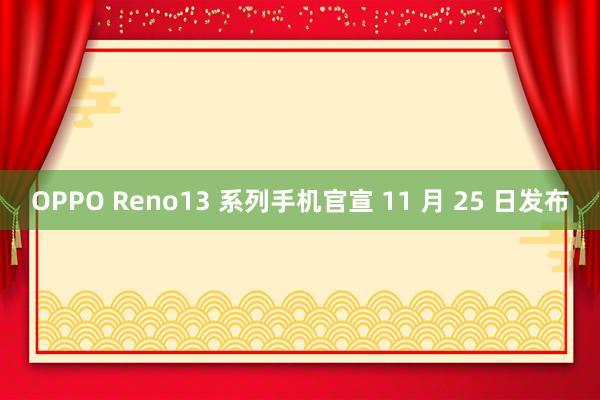 OPPO Reno13 系列手机官宣 11 月 25 日发布