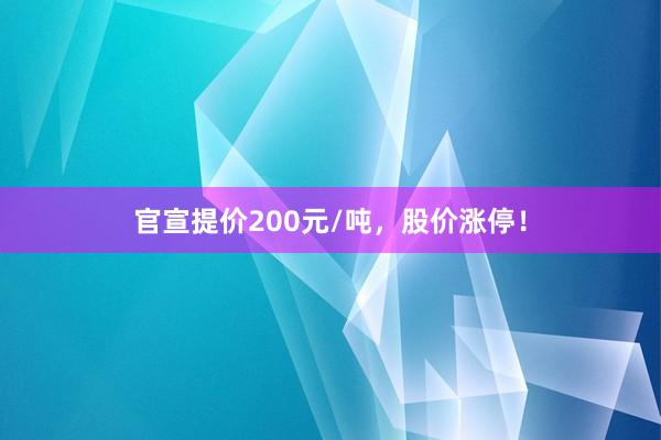 官宣提价200元/吨，股价涨停！