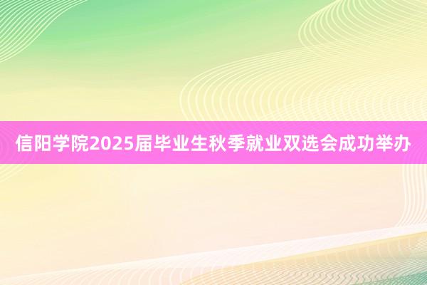 信阳学院2025届毕业生秋季就业双选会成功举办