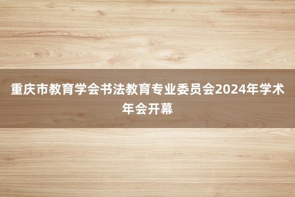 重庆市教育学会书法教育专业委员会2024年学术年会开幕