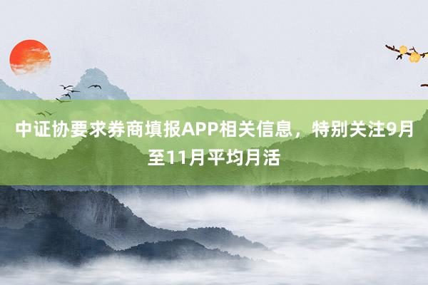 中证协要求券商填报APP相关信息，特别关注9月至11月平均月活