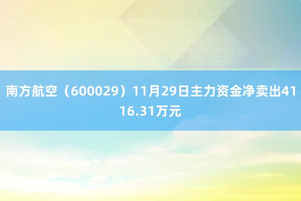 南方航空（600029）11月29日主力资金净卖出4116.31万元