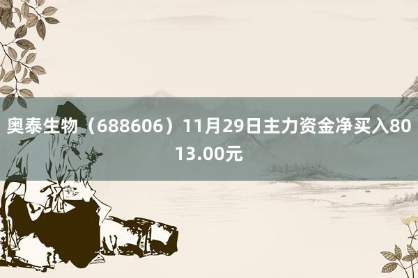 奥泰生物（688606）11月29日主力资金净买入8013.00元