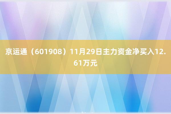 京运通（601908）11月29日主力资金净买入12.61万元