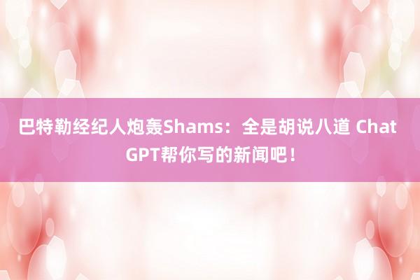 巴特勒经纪人炮轰Shams：全是胡说八道 Chat GPT帮你写的新闻吧！